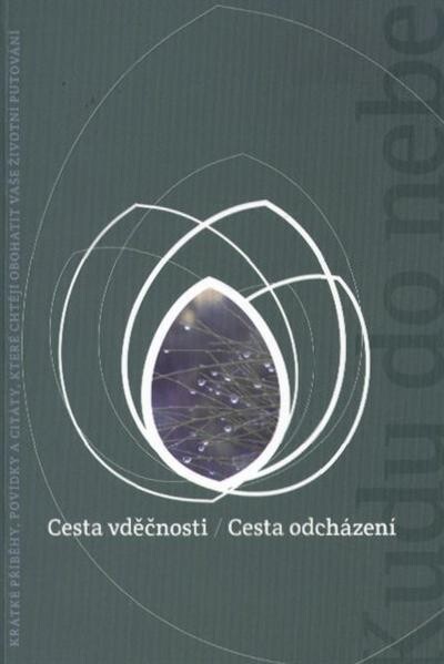 Cesta vděčnosti ;Cesta odcházení : [krátké příběhy, povídky a citáty, které chtějí obohatit vaše životní putování