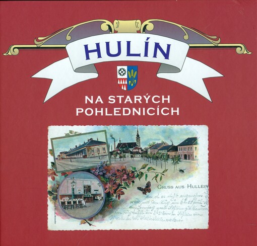 Hulín na starých pohlednicích :[ze soukromé sbírky města Hulín]