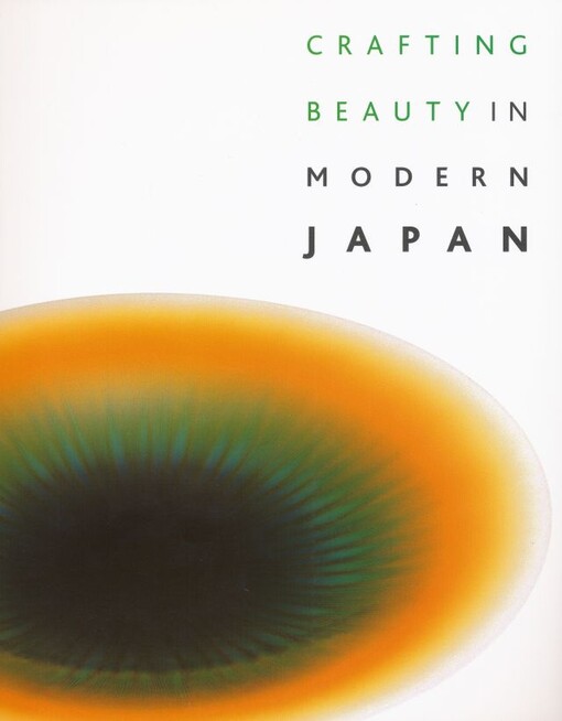 Crafting beauty in modern Japan : celebrating fifty years of the Japan Traditional Art Crafts Exhibition