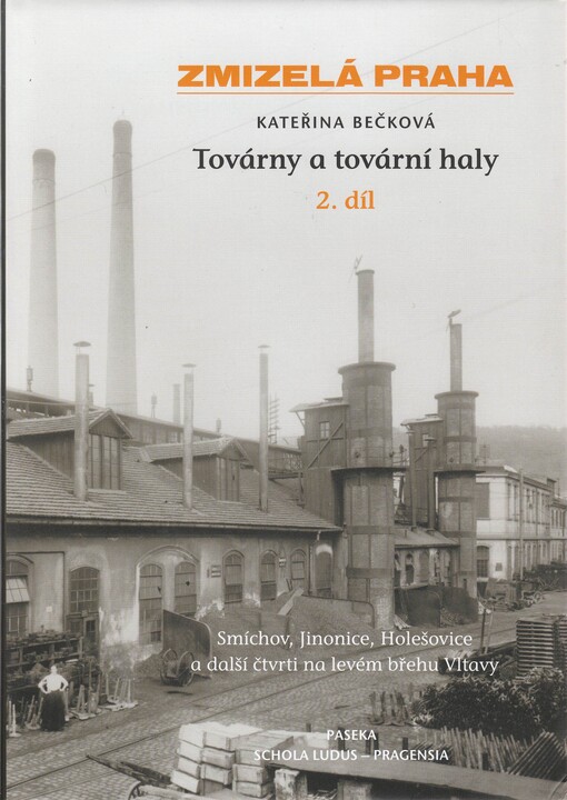 Továrny a tovární haly.2. díl,Smíchov, Jinonice, Holešovice a další čtvrti na levém břehu Vltavy
