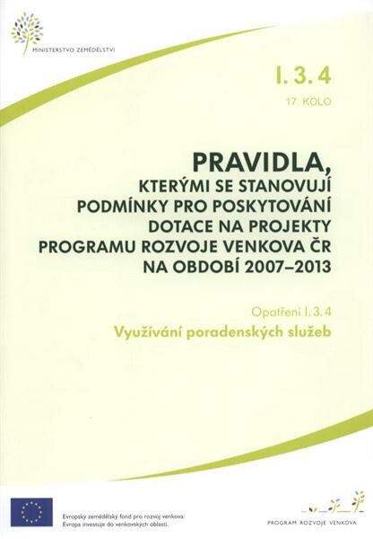 Pravidla, kterými se stanovují podmínky pro poskytování dotace na projekty Programu rozvoje venkova ČR na období 2007-2013.Opatření I.3.4., 17. kolo,Využívání poradenských služeb, Opatření I.3.4., 17. kolo, Využívání poradenských služeb
