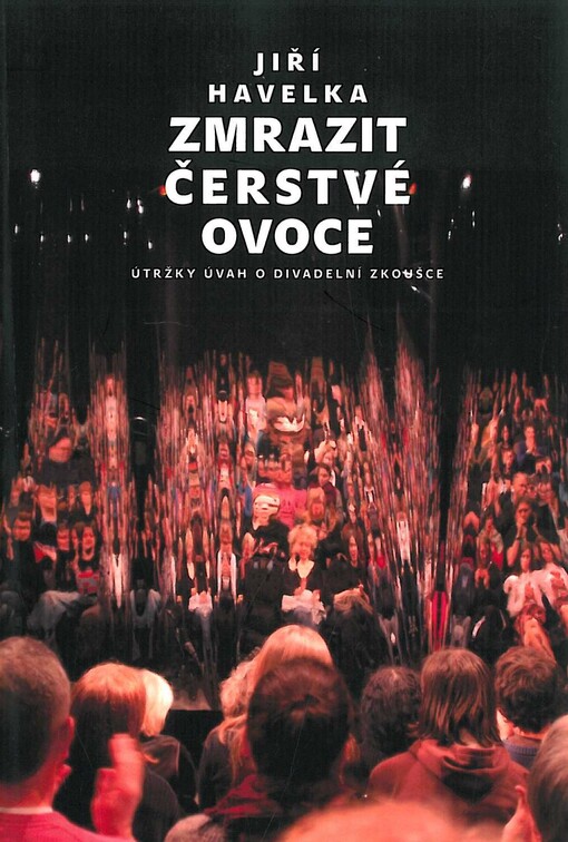 Zmrazit čerstvé ovoce :útržky úvah o divadelní zkoušce
