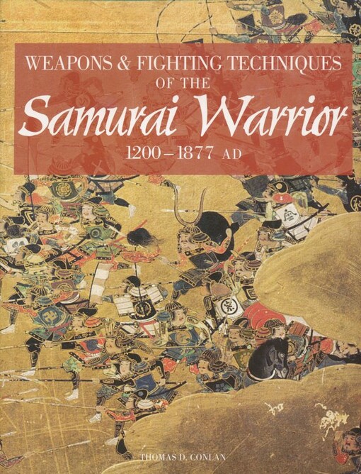 Weapons & fighting techniques of the Samurai warrior 1200-1877 AD