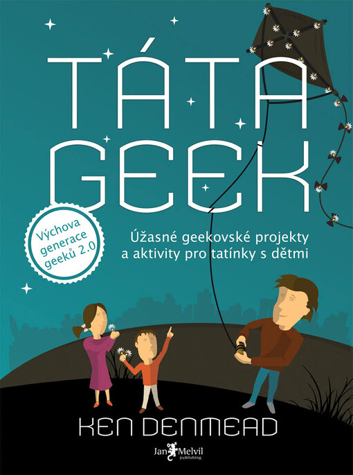 Táta geek :úžasné geekovské projekty a aktivity pro tatínky s dětmi
