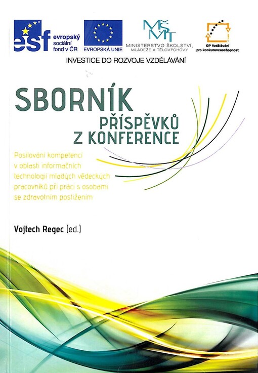 Posilování kompetencí v oblasti informačních technologií mladých vědeckých pracovníků při práci s osobami se zdravotním postižením :[sborník textů z odborné mezinárodní konference ... : v Olomouci dne 10.5.2012]