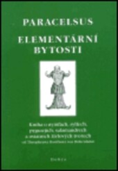 Elementární bytosti : kniha o nymfách, sylfech, pygmejích, salamandrech a ostatních živlových tvorech od Theophrasta Bombasta von Hohenheim