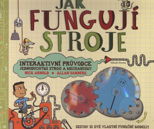 Jak fungují stroje :interaktivní průvodce jednoduchými stroji a mechanismy : sestav si své vlastní funkční modely!