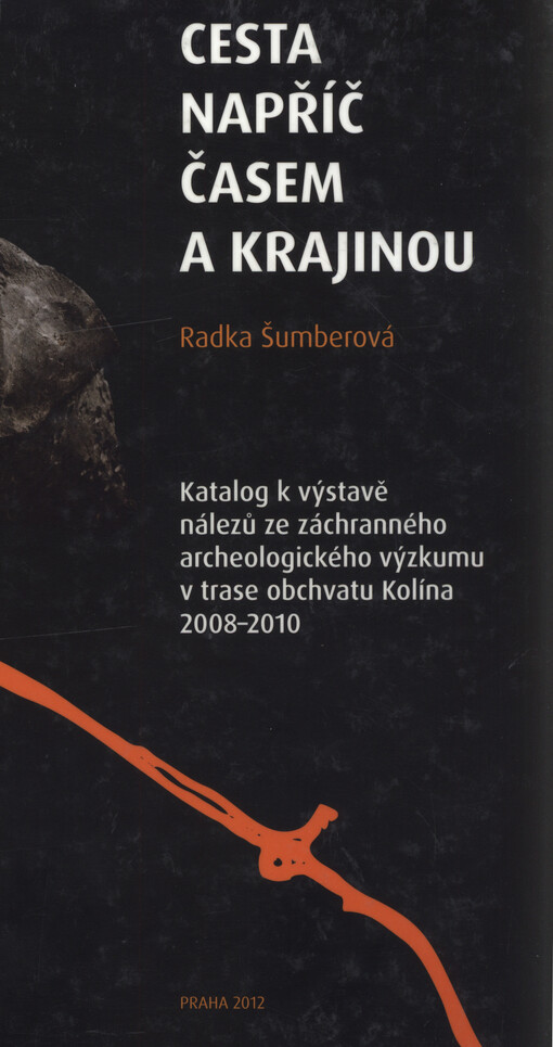 Cesta napříč časem a krajinou :katalog k výstavě nálezů ze záchranného archeologického výzkumu v trase obchvatu Kolína 2008-2010