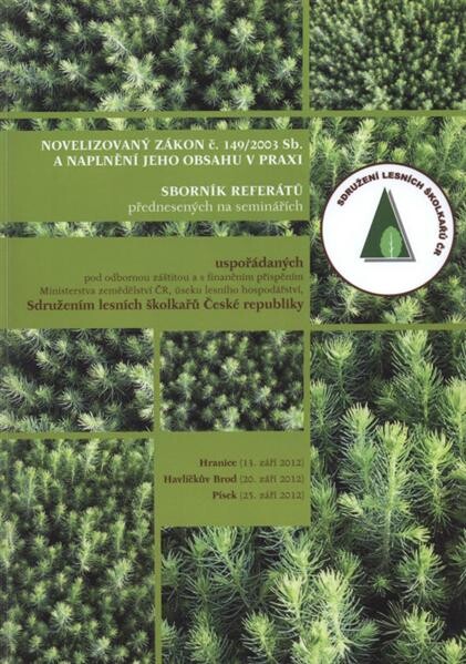 Novelizovaný zákon č. 149/2003 Sb. a naplnění jeho obsahu v praxi :sborník referátů přednesených na seminářích uspořádaných ... Sdružením lesních školkařů České republiky v Hranicích (13. září 2012), v Havlíčkově Brodě (20. září 2012), v Písku (25. září 2012)