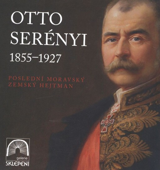 Otto Serényi 1855-1927 :poslední moravský zemský hejtman
