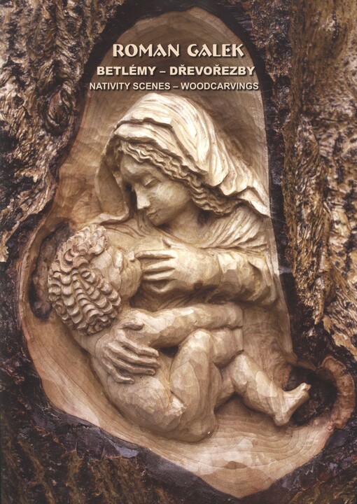Roman Galek :betlémy - dřevořezby = Nativity scenes - woodcarvings : [katalog výstavy, Muzeum Jindřichohradecka 22.11.-30.12.2012