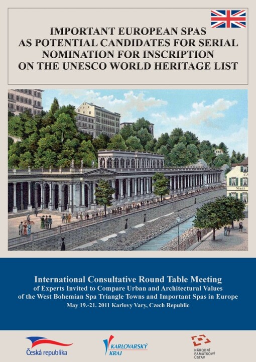 Important European spas as potential candidates for serial nomination for inscription on the UNESCO World Heritage List :international consultative round table meeting of experts invited to compare urban and architectural values of the West Bohemian Spa Triangle towns and important spas in Europe : Karlovy Vary, Czech Republic, May 19-21, 2011 : [the file documents for discussion ...