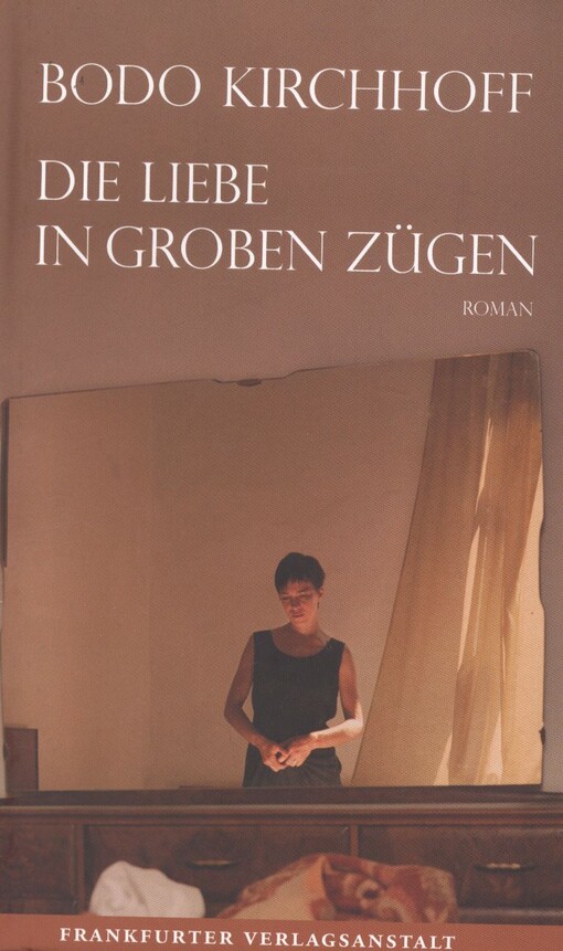Die Liebe in groben Zügen :Roman