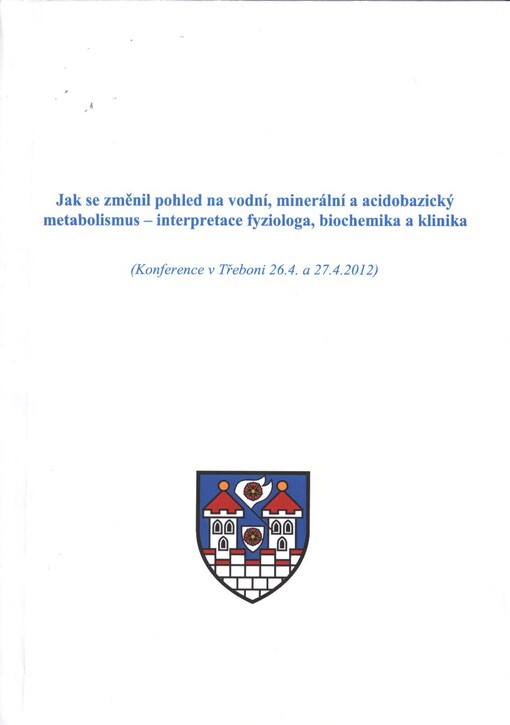 Jak se změnil pohled na vodní, minerální a acidobazický metabolismus - interpretace fyziologa, biochemika a klinika :(konference v Třeboni 26.4. a 27.4.2012)