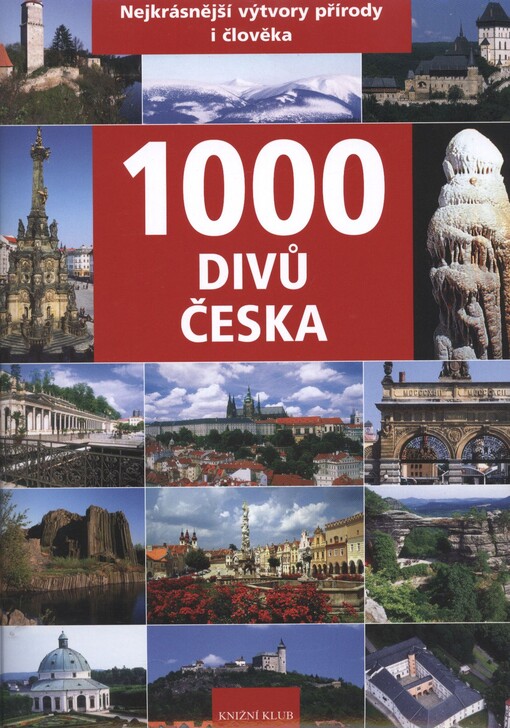 1000 divů Česka :[nejkrásnější výtvory přírody i člověka]
