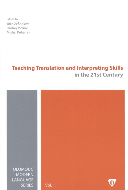 Teaching Translation and Interpreting Skills in the 21st Century :proceedings of the international conference Translation and Interpreting Forum Olomouc 2011, organized by Department of English and American Studies, Philosophical Faculty, Palacký University in Olomouc, Czech Republic, November 11-12, 2011 : TIFO 2011