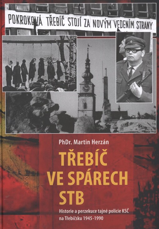 Třebíč ve spárech StB :historie tajné policie KSČ v Třebíči 1945-1990