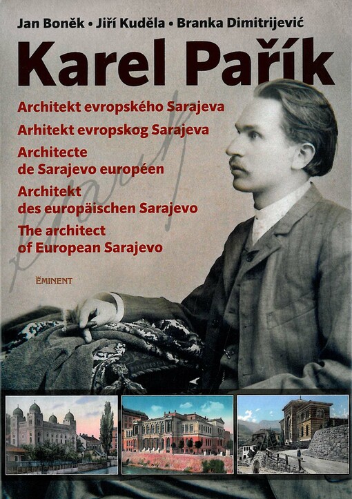 Karel Pařík :architekt evropského Sarajeva = arhitekt evropskog Sarajeva = architecte de Sarajevo européen = architekt des europäischen Sarajevo = the architect of European Sarajevo