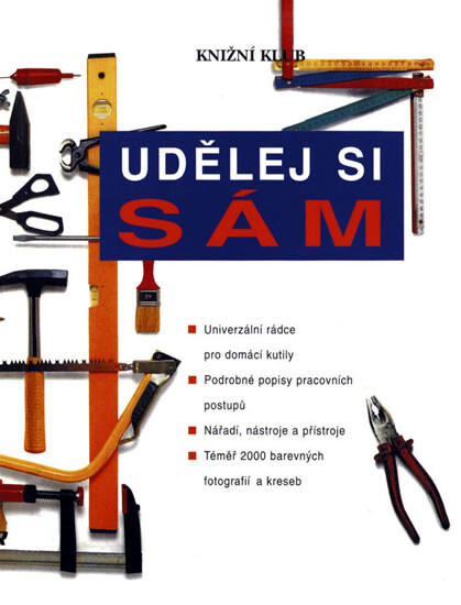 Udělej si sám : univerzální rádce pro domácí kutily : podrobné popisy pracovních postupů : nářadí, nástroje a přístroje.