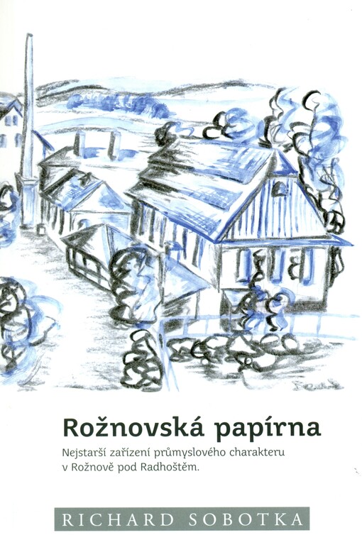 Rožnovská papírna :nejstarší zařízení průmyslového charakteru v Rožnově pod Radhoštěm