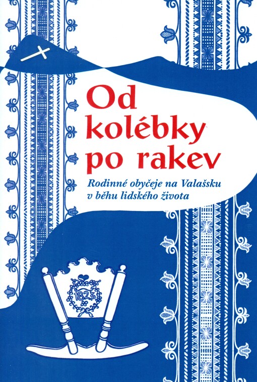 Od kolébky po rakev :rodinné obyčeje na Valašsku v běhu lidského života