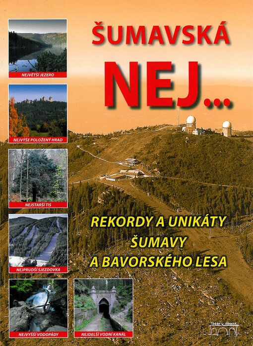 Šumavská nej-- :rekordy a unikáty Šumavy a Bavorského lesa