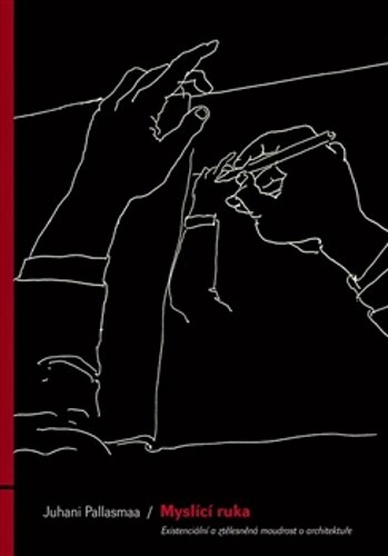 Myslící ruka :existenciální a ztělesněná moudrost v architektuře