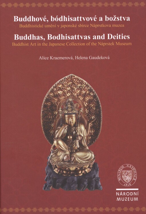Buddhové, bódhisattvové a božstva :buddhistické umění v japonské sbírce Náprstkova muzea = Buddhas, bodhisattvas and deities : buddhists art in the Japanese collection of the Náprstek Museum