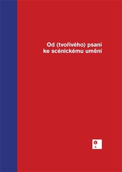 Od (tvořivého) psaní ke scénickému umění :sborník ze sympozia [konaného 1. prosince 2011 na Literární akademii (Soukromé vysoké škole Josefa Škvoreckého) v Praze
