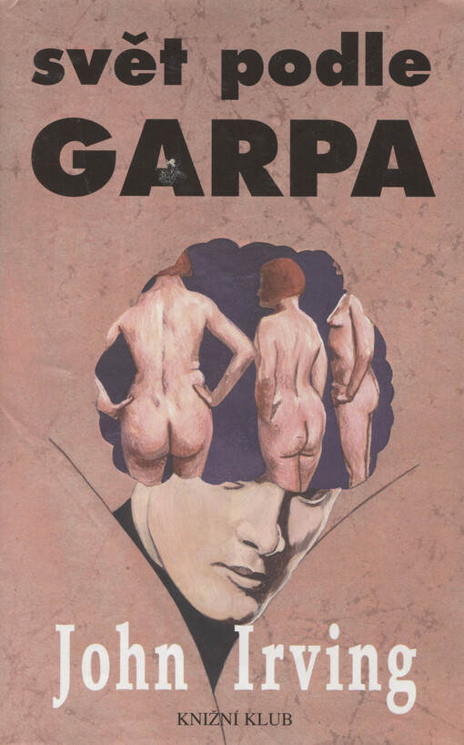 Svět podle Garpa: [z angličtiny přeložil a doslov napsal Radoslav Nenadál], Vyd. 4., V Knižním klubu 1.