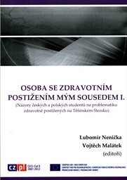 Osoba se zdravotním postižením mým sousedem I. :(názory českých a polských studentů na problematiku zdravotně postižených na Těšínském Slezsku) = A disabled person is my neighbour I : (Czech and Polish students' views related to the topic of disabled people in the region of Těšín Silesia)