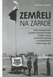 Zemřeli na Západě :ztráty československé pozemní zahraniční armády v Polsku, Francii, na Středním východě a ve Velké Británii v letech 1939-1945