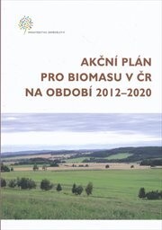 Akční plán pro biomasu v ČR na období 2012-2020 :schválený vládou ČR dne 12.9.2012 pod č. j. 920/12