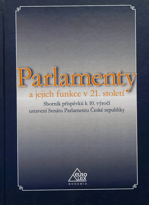 Parlamenty a jejich funkce v 21. století : sborník příspěvků k 10. výročí ustavení Senátu Parlamentu České republiky