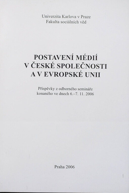 Postavení médií v české společnosti a v Evropské unii : příspěvky z odborného semináře konaného ve dnech 6.-7.11.2006