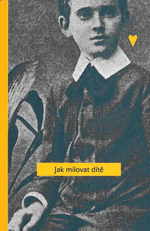 Jak milovat dítě :internát a Domov sirotků : vybrané kapitoly z díla polského lékaře a vychovatele Janusze Korczaka