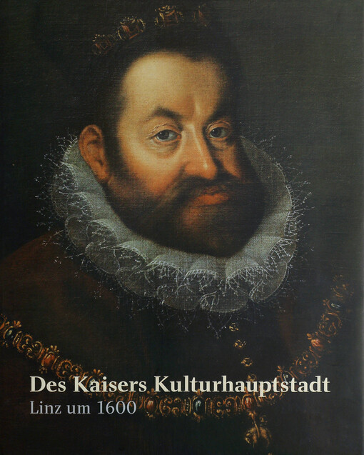Des Kaisers Kulturhauptstadt :Linz um 1600 : [Katalog zur Ausstellung 