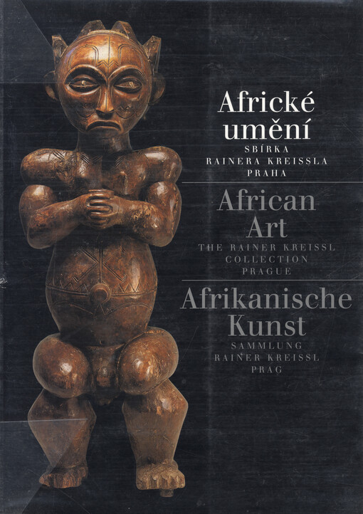 Africké umění = African art = Afrikanische Kunst : sbírka Rainera Kreissla Praha