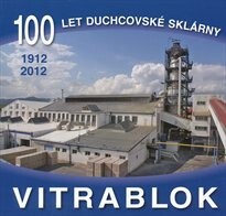 100 let duchcovské sklárny Vitrablok :1912-2012