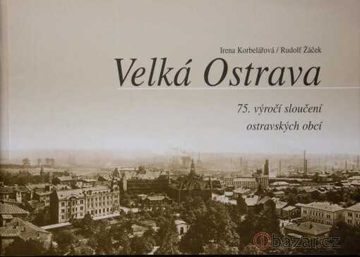 Velká Ostrava : 75. výročí sloučení ostravských obcí