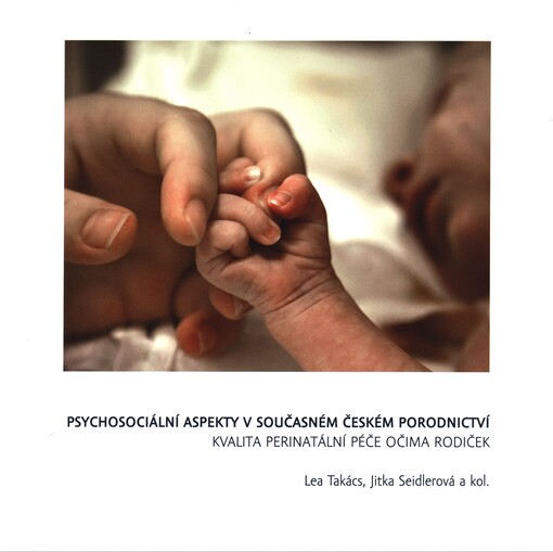 Psychosociální aspekty v současném českém porodnictví :kvalita perinatální péče očima rodiček : zpráva z výzkumu
