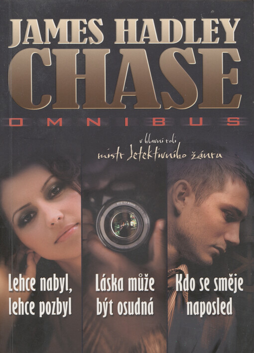 Lehce nabyl, lehce pozbyl ;Láska může být osudná ; Kdo se směje naposled : James Hadley Chase omnibus : v hlavní roli mistr detektivního žánru