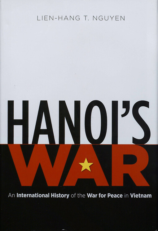 Hanoi's war :an international history of the war for peace in Vietnam