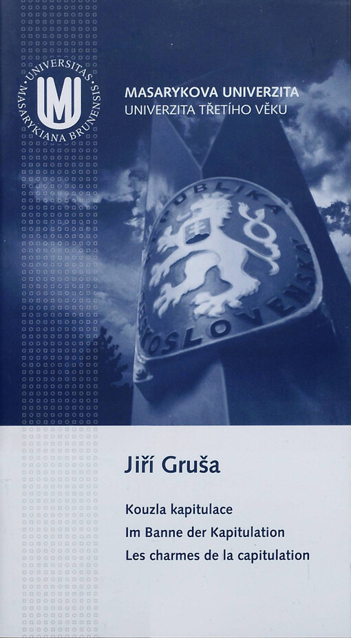 Kouzla kapitulace : [přednáška u příležitosti vydání knihy Beneš jako Rakušan, Jiří Gruša, Brno 2011] = Im Banne der Kapitulation : [Vortrag, gehalten anlässlich der Herausgabe des Buches Beneš jako Rakušan (Beneš als Österreicher), Jiří Gruša, Brno 2011] = Les charmes de la capitulation : [conférence organisée à l'occasion de la parution du livre Beneš jako Rakušan (