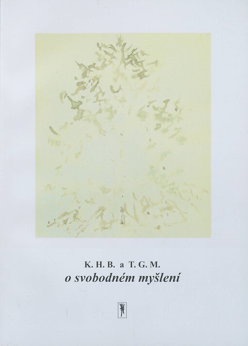 K.H.B. a T.G.M. o svobodném myšlení :upravené výňatky z prací T.G. Masaryka 