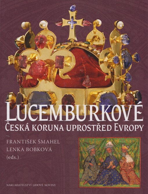 Lucemburkové :česká koruna uprostřed Evropy