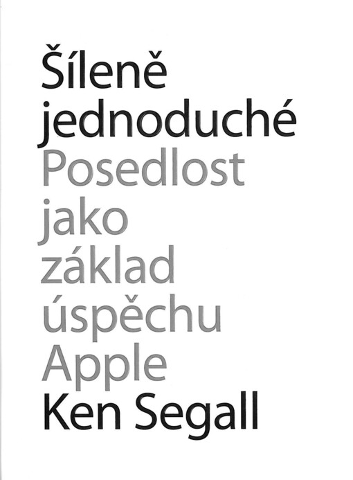 Šíleně jednoduché :posedlost, která pohání Apple k úspěchu