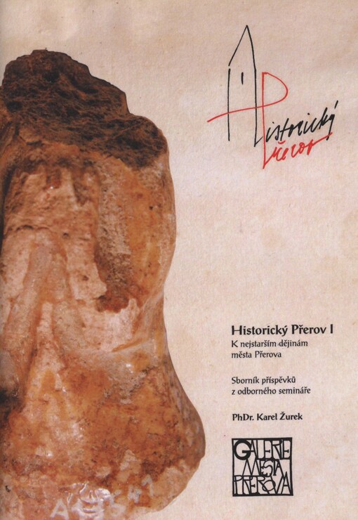 Historický Přerov I :k nejstarším dějinám města Přerova : sborník příspěvků z odborného semináře pořádaného 9. června 2011