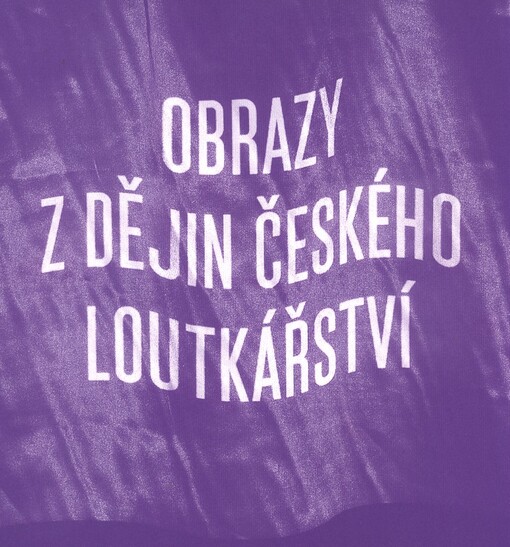 Obrazy z dějin českého loutkářství :ke 40. výročí založení Muzea loutkářských kultur v Chrudimi