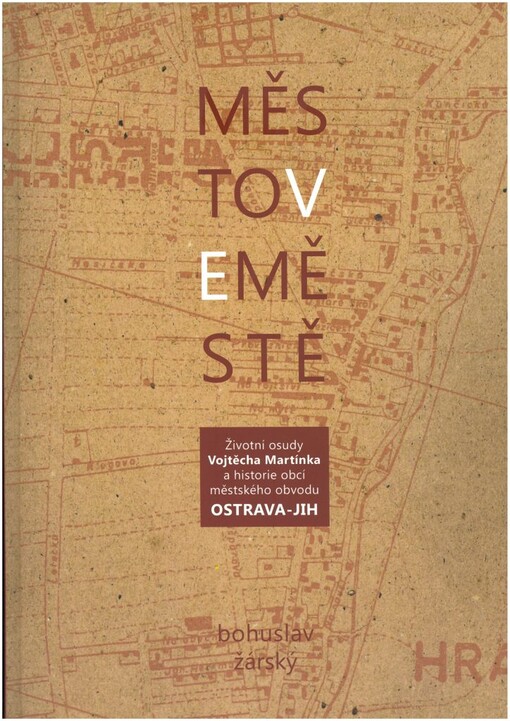 Město ve městě :životní osudy Vojtěcha Martínka a historie obcí městského obvodu Ostrava-jih